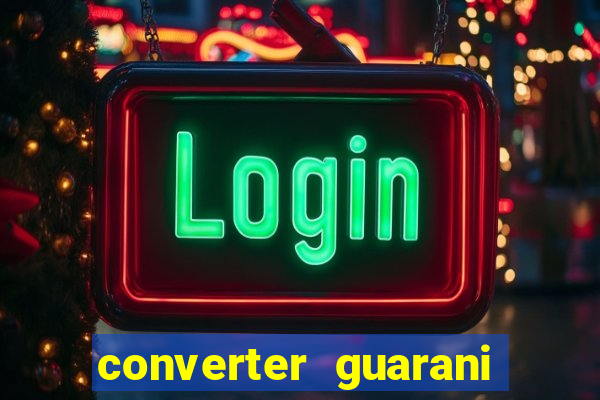 converter guarani em reais