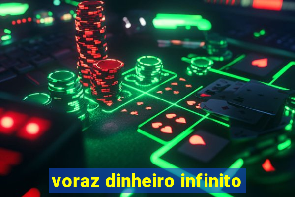 voraz dinheiro infinito