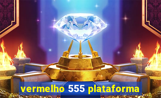 vermelho 555 plataforma