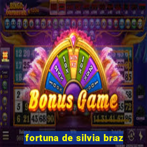 fortuna de silvia braz