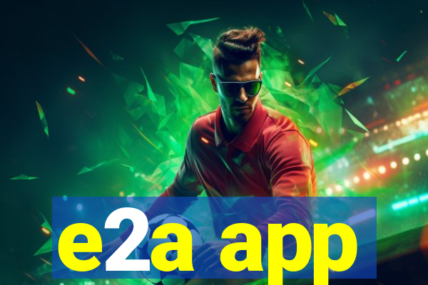 e2a app