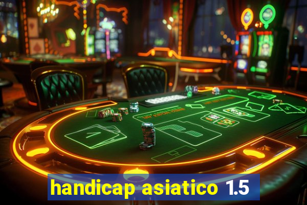 handicap asiatico 1.5