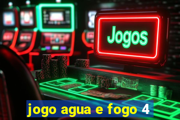 jogo agua e fogo 4