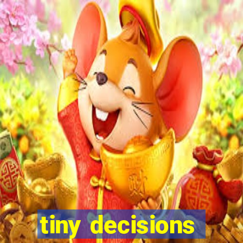 tiny decisions