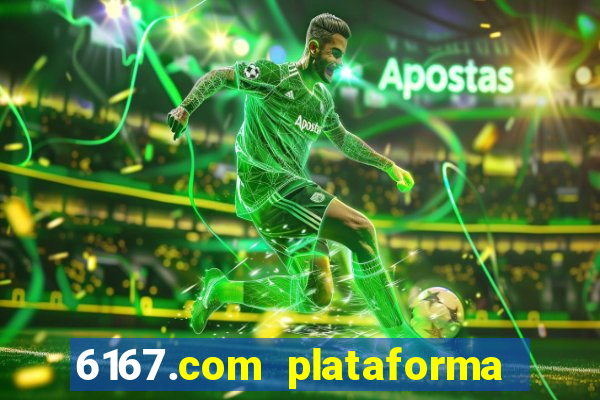 6167.com plataforma de jogos