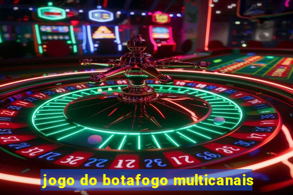 jogo do botafogo multicanais