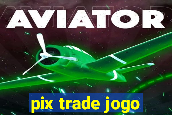 pix trade jogo