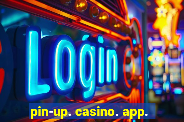 pin-up. casino. app.