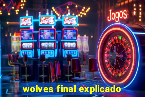 wolves final explicado