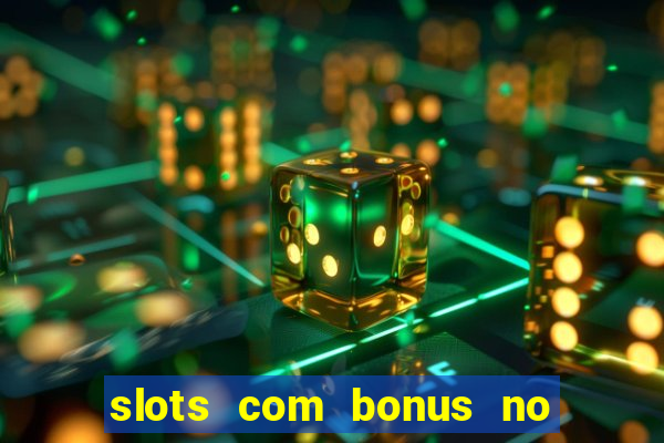 slots com bonus no cadastro e saque free