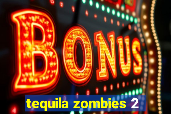 tequila zombies 2