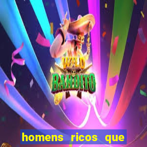 homens ricos que querem bancar