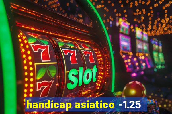 handicap asiatico -1.25