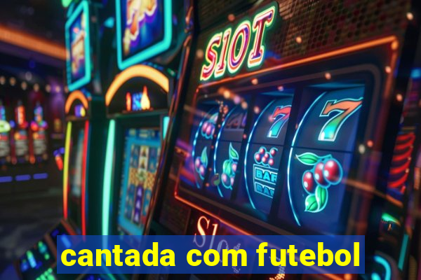 cantada com futebol