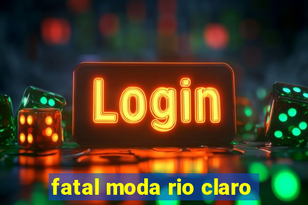 fatal moda rio claro