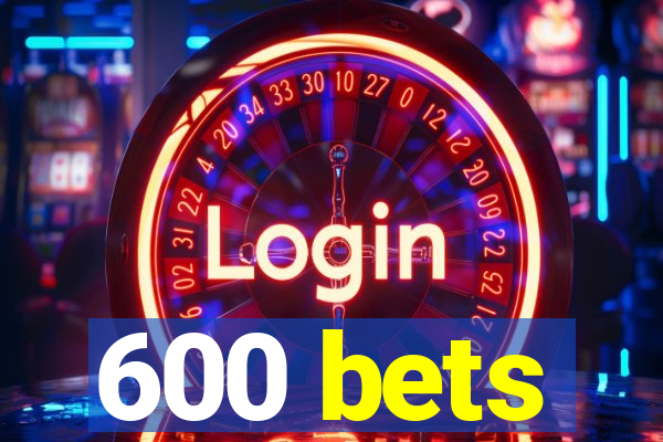 600 bets