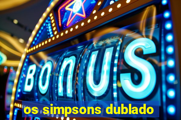 os simpsons dublado