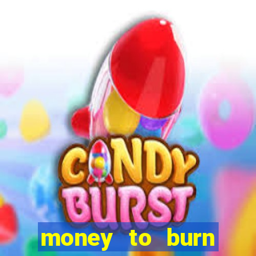 money to burn system pt br