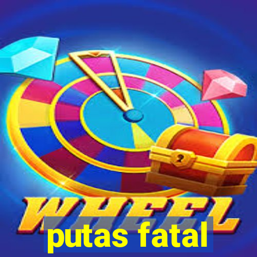 putas fatal