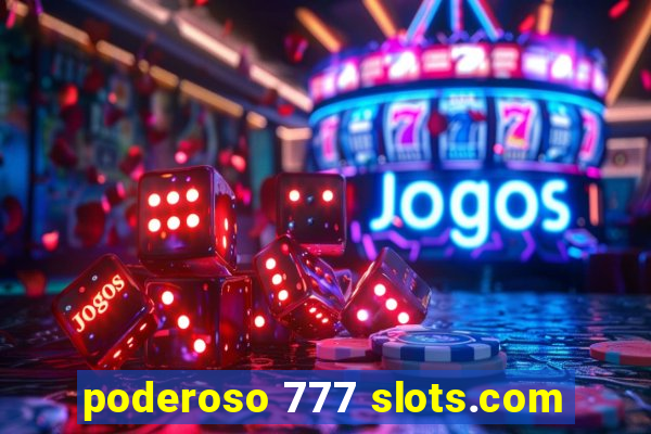 poderoso 777 slots.com