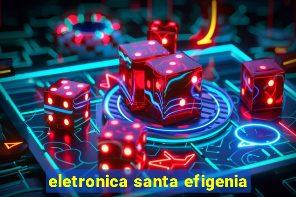 eletronica santa efigenia