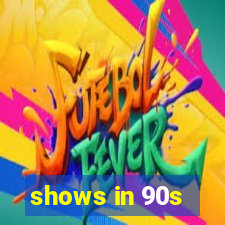 shows in 90s