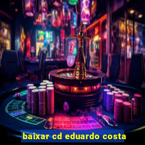 baixar cd eduardo costa