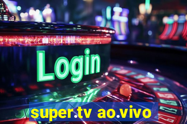 super.tv ao.vivo