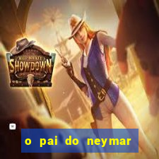 o pai do neymar era jogador de futebol