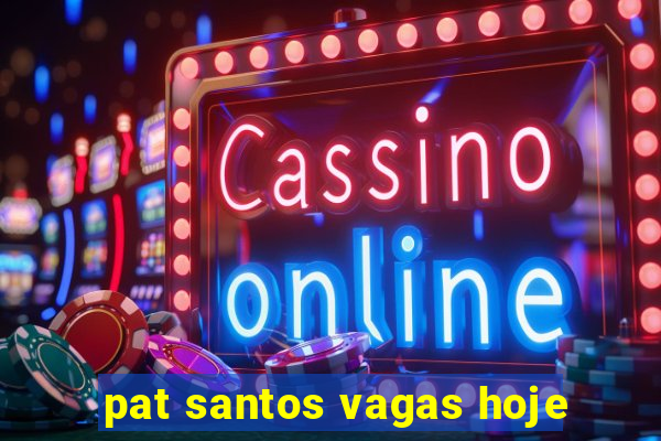 pat santos vagas hoje