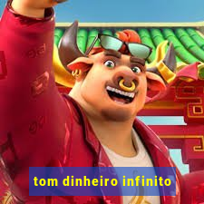 tom dinheiro infinito