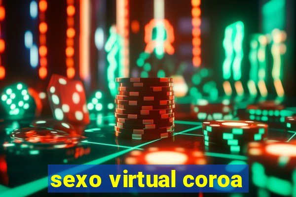 sexo virtual coroa