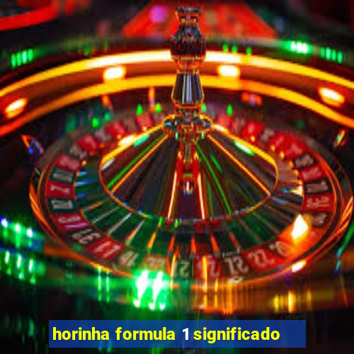 horinha formula 1 significado