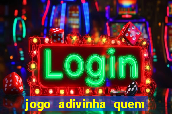 jogo adivinha quem sou eu