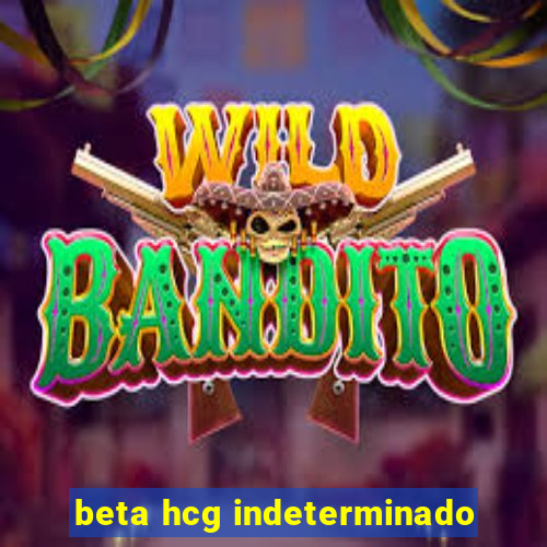 beta hcg indeterminado