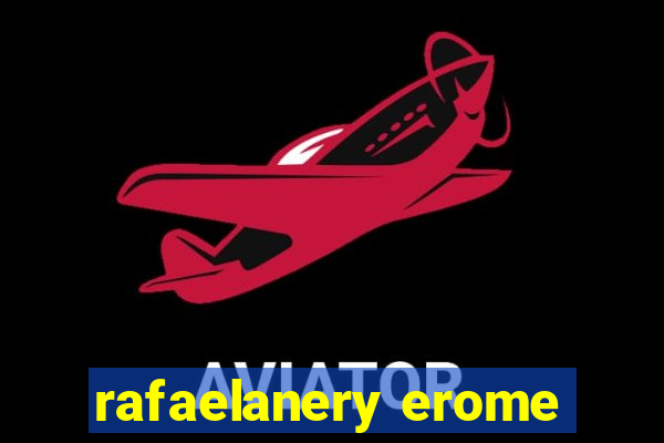 rafaelanery erome