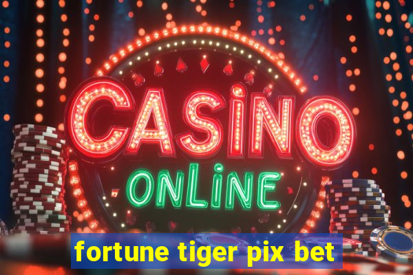 fortune tiger pix bet