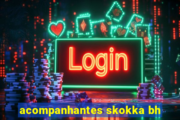 acompanhantes skokka bh