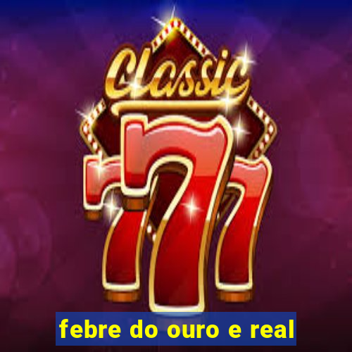 febre do ouro e real