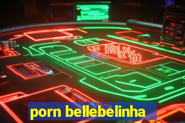 porn bellebelinha