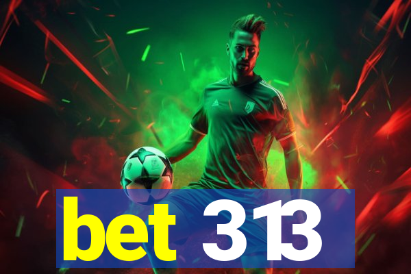 bet 313