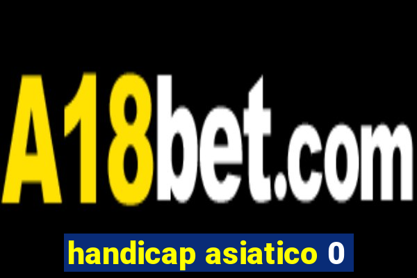 handicap asiatico 0