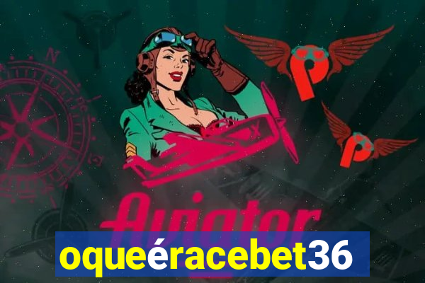 oqueéracebet365