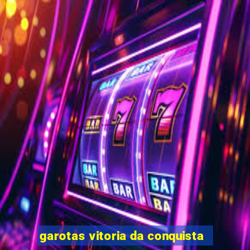 garotas vitoria da conquista