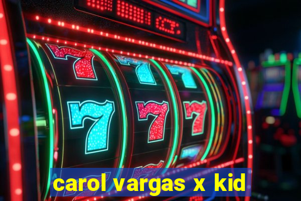 carol vargas x kid