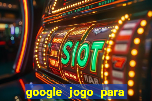 google jogo para ganhar dinheiro