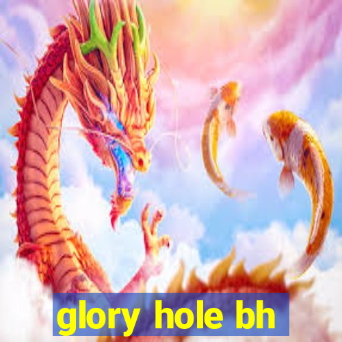 glory hole bh