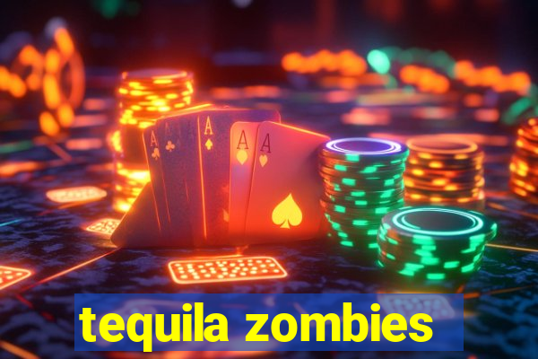 tequila zombies