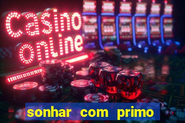 sonhar com primo jogo do bicho