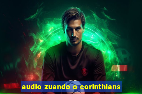 audio zuando o corinthians